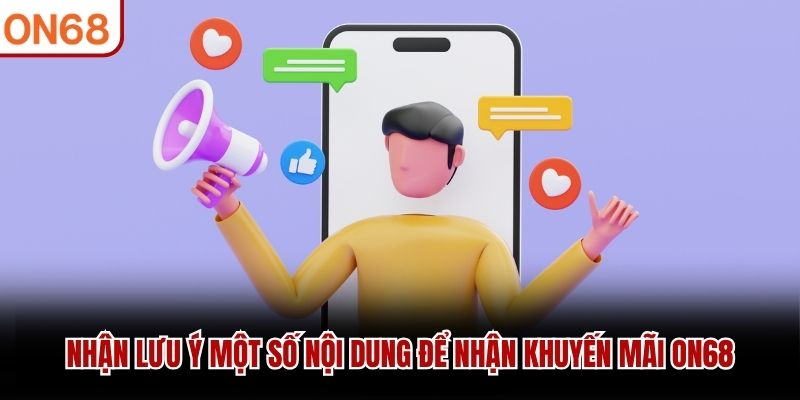 Nhận lưu ý một số nội dung để nhận khuyến mãi ON68 