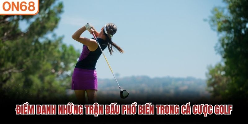 Điểm danh những trận đấu phổ biến trong c&aacute; cược golf