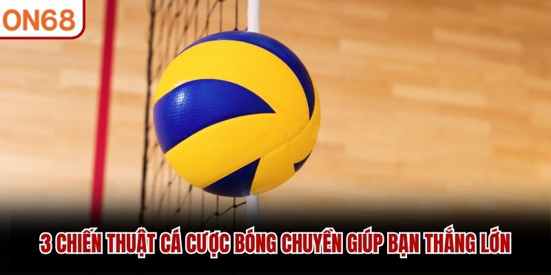 3 chiến thuật c&aacute; cược b&oacute;ng chuyền gi&uacute;p bạn thắng lớn